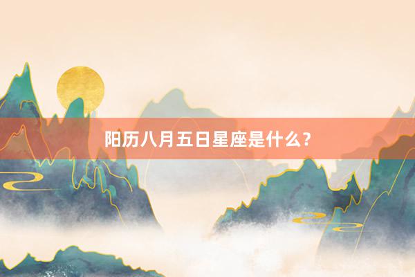 阳历八月五日星座是什么？